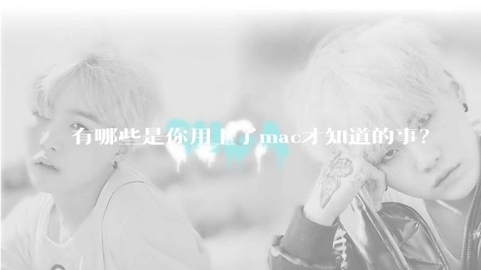 有哪些是你用上了mac才知道的事？
