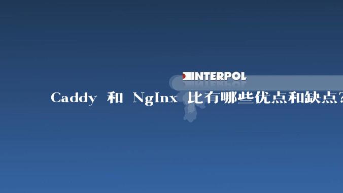 Caddy 和 Nginx 比有哪些优点和缺点？