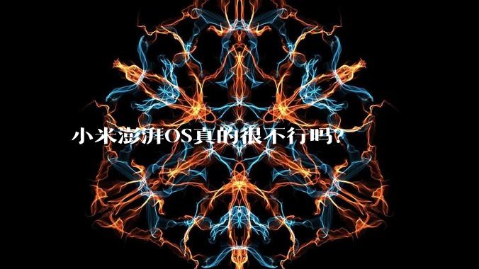 小米澎湃OS真的很不行吗？