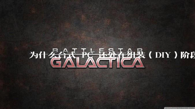 为什么台式 PC 还处在组装（DIY）阶段？